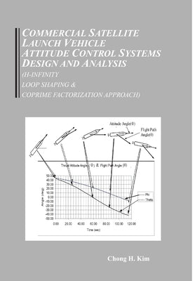 Commercial Satellite Launch Vehicle Attitude Control Systems Design and Analysis (H-infinity, Loop Shaping, and Coprime Approach) by Kim, Chong Hun