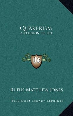 Quakerism: A Religion Of Life by Jones, Rufus Matthew