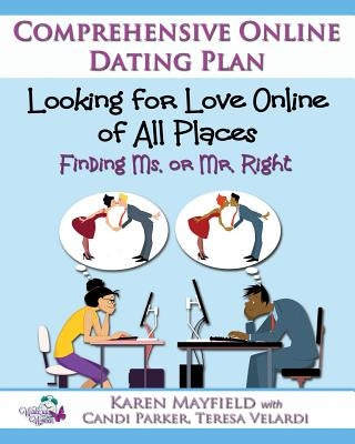 Looking for Love Online of All Places: Finding Ms. or Mr. Right: Comprehensive Online Dating Plan by Parker, Candi