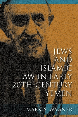 Jews and Islamic Law in Early 20th-Century Yemen by Wagner, Mark S.