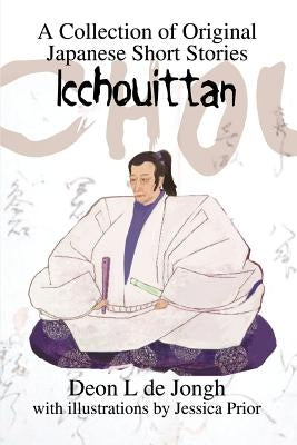 Icchouittan: A Collection of Original Japanese Short Stories by de Jongh, Deon L.