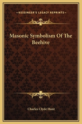 Masonic Symbolism of the Beehive by Hunt, Charles Clyde