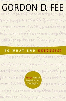 To What End Exegesis?: Essays Textual, Exegetical, and Theological by Fee, Gordon D.