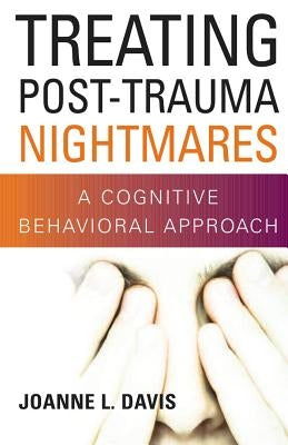 Treating Post-Trauma Nightmares: A Cognitive Behavioral Approach by Davis, Joanne L.