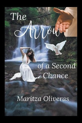 The Arrow of a Second Chance by Oliveras, Maritza