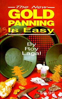 New Gold Panning Is Easy: Prospecting and Treasure Hunting by Lagal, Roy