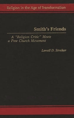 Smith's Friends: A Religion Critic Meets a Free Church Movement by Streiker, Lowell D.