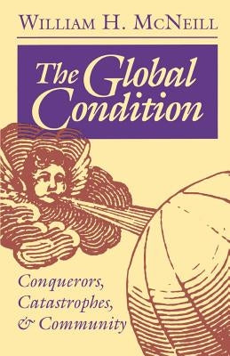 The Global Condition: Conquerors, Catastrophes, and Community by McNeill, William Hardy