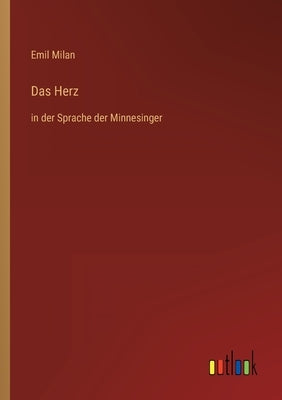 Das Herz: in der Sprache der Minnesinger by Milan, Emil