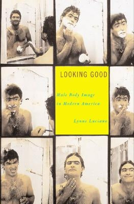 Looking Good: Male Body Image in Modern America by Luciano, Lynne