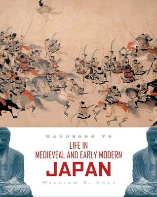 Handbook to Life in Medieval and Early Modern Japan by Deal, William E.