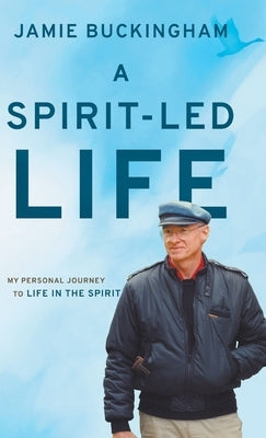 A Spirit-Led Life: My Personal Journey to Life in the Spirit by Buckingham, Jamie