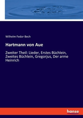 Hartmann von Aue: Zweiter Theil: Lieder, Erstes Büchlein, Zweites Büchlein, Gregorjus, Der arme Heinrich by Bech, Wilhelm Fedor