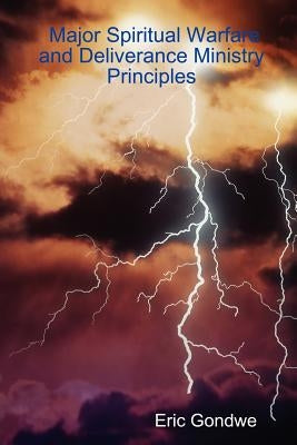 Major Spiritual Warfare and Deliverance Ministry Principles by Gondwe, Eric