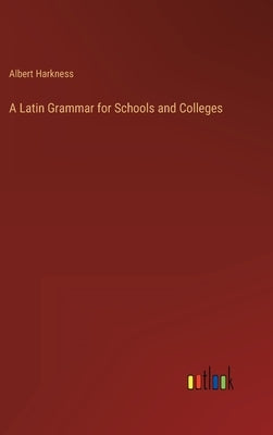 A Latin Grammar for Schools and Colleges by Harkness, Albert