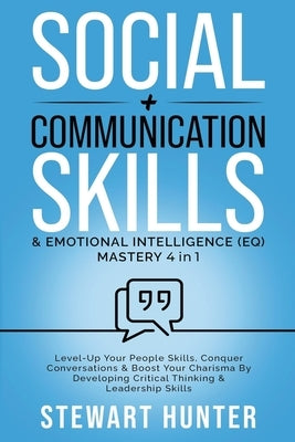 Social + Communication Skills & Emotional Intelligence (EQ) Mastery: Level-Up Your People Skills, Conquer Conservations & Boost Your Charisma By Devel by Hunter, Stewart