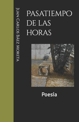 Pasatiempo de las horas: Poesía by Moreta, Juan Carlos Báez
