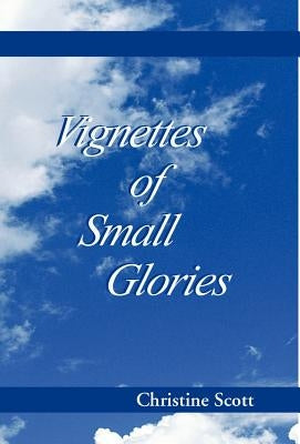 Vignettes of Small Glories by Scott, Christine