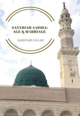 Sayyidah Aaisha: Age & Marriage by Fazl Ullah, Qazi