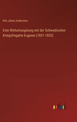 Eine Weltumsegelung mit der Schwedischen Kriegsfregatte Eugenie (1851-1853) by Andersson, Nils Johan