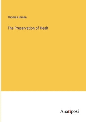 The Preservation of Healt by Inman, Thomas