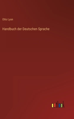 Handbuch der Deutschen Sprache by Lyon, Otto