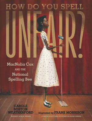 How Do You Spell Unfair?: Macnolia Cox and the National Spelling Bee by Weatherford, Carole Boston