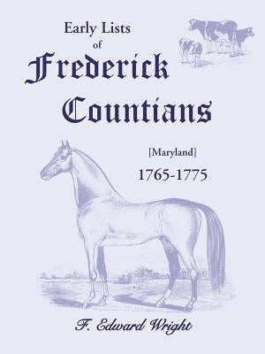Early Lists of Frederick County, Maryland 1765-1775 by Wright, F. Edward