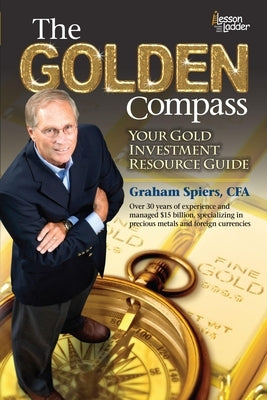 The Golden Compass: Your Gold Investment Resource Guide by Spiers, Graham