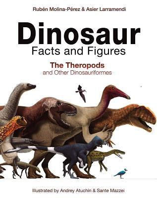 Dinosaur Facts and Figures: The Theropods and Other Dinosauriformes by Molina-Pérez, Rubén