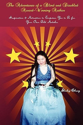 The Adventures of a Blind and Disabled Award-Winning Author: Inspiration & Motivation to Empower You to Go for Your Own Gold Medals by Cheng, Shirley