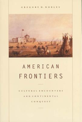 American Frontiers: Cultural Encounters and Continental Conquest by Nobles, Gregory H.
