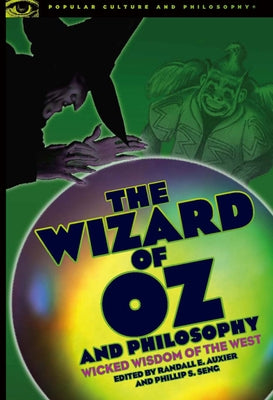 The Wizard of Oz and Philosophy: Wicked Wisdom of the West by Auxier, Randall E.