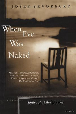 When Eve Was Naked: Stories of a Life's Journey by Skvorecky, Josef