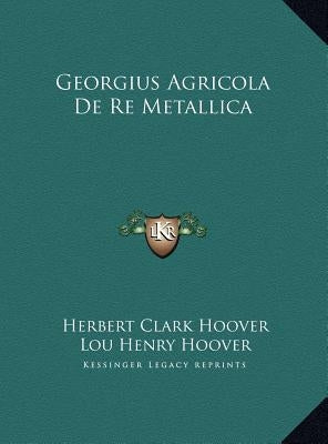 Georgius Agricola De Re Metallica by Hoover, Herbert Clark
