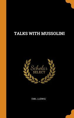 Talks with Mussolini by Ludwig, Emil