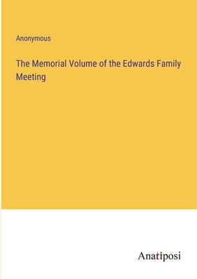 The Memorial Volume of the Edwards Family Meeting by Anonymous