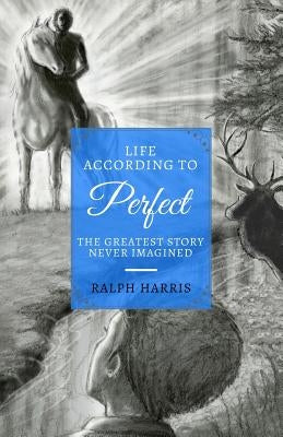 Life According to Perfect: The Greatest Story Never Imagined by Harris, Ralph