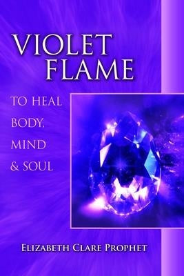 Violet Flame to Heal Body, Mind & Soul by Prophet, Elizabeth Clare