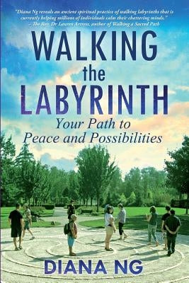 Walking the Labyrinth: Your Path to Peace and Possibilities by Ng, Diana