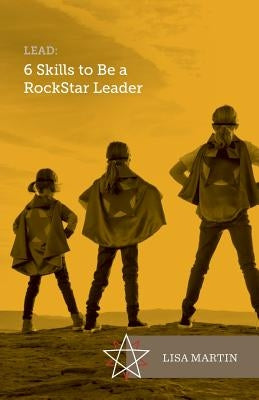 Lead: 6 Skills To Be A RockStar Leader by Martin, Lisa