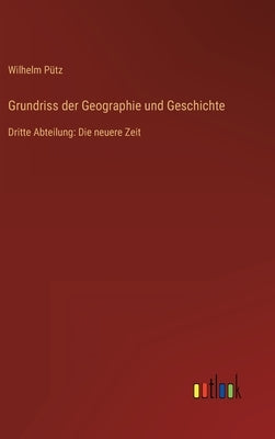 Grundriss der Geographie und Geschichte: Dritte Abteilung: Die neuere Zeit by Pütz, Wilhelm