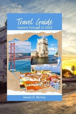 Travel Guides: Explore Portugal In 2023 by McVey, James D.