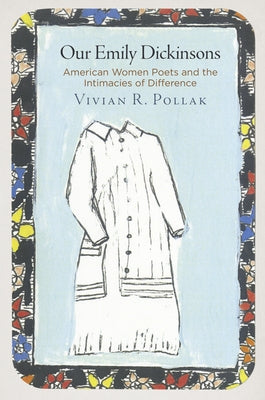 Our Emily Dickinsons: American Women Poets and the Intimacies of Difference by Pollak, Vivian R.