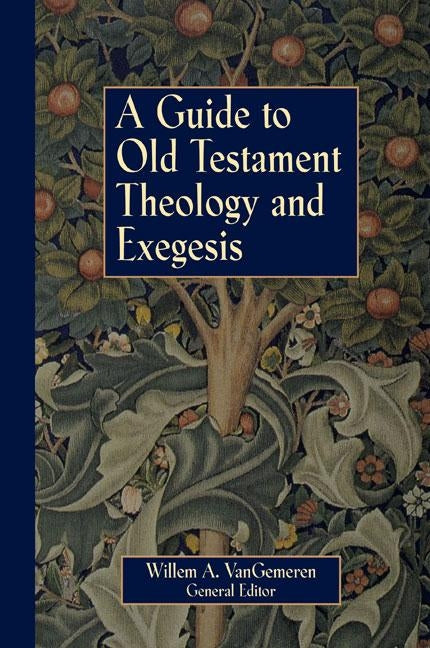 A Guide to Old Testament Theology and Exegesis by Vangemeren, Willem A.