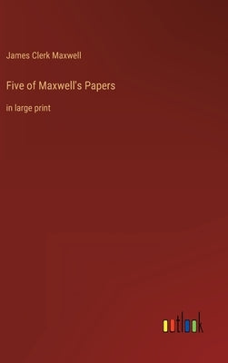 Five of Maxwell's Papers: in large print by Maxwell, James Clerk