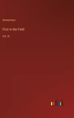 First in the Field: Vol. III by Anonymous