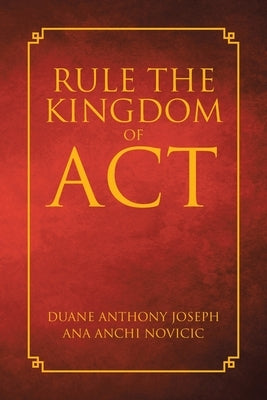 Rule the Kingdom of ACT by Joseph, Duane Anthony