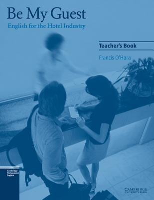 Be My Guest Teacher's Book: English for the Hotel Industry by O'Hara, Francis