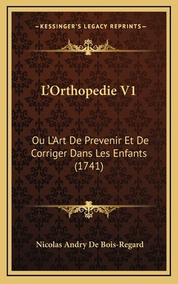 L'Orthopedie V1: Ou L'Art De Prevenir Et De Corriger Dans Les Enfants (1741) by De Bois-Regard, Nicolas Andry